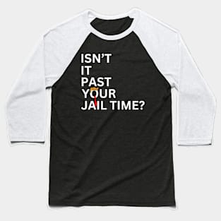 Isn't It Past Your Jail Time (v7) Baseball T-Shirt